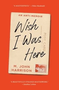 bokomslag Wish I Was Here: An Anti-Memoir