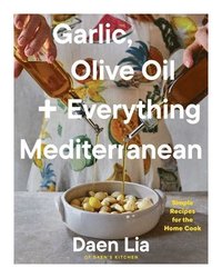 bokomslag Garlic, Olive Oil + Everything Mediterranean: Simple Recipes for the Home Cook