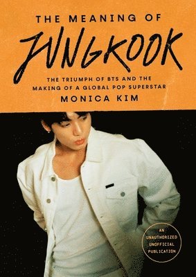 bokomslag The Meaning of Jungkook: The Triumph of Bts and the Making of a Global Pop Superstar