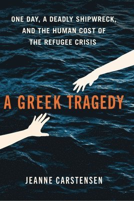 A Greek Tragedy: One Day, a Deadly Shipwreck, and the Human Cost of the Refugee Crisis