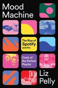 bokomslag Mood Machine: The Rise of Spotify and the Costs of the Perfect Playlist