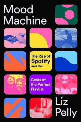 Liz Pelly - Mood Machine: The Rise of Spotify and the Costs of the Perfect Playlist, Inbunden