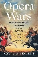 bokomslag Opera Wars: Inside the World of Opera and the Battles for Its Future