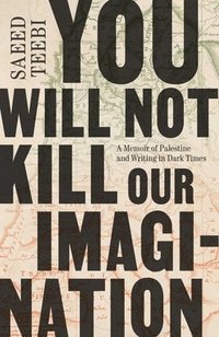 bokomslag You Will Not Kill Our Imagination: A Memoir of Palestine and Writing in Dark Times