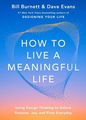 bokomslag How to Live a Meaningful Life: Using Design Thinking to Unlock Purpose, Joy, and Flow Everyday