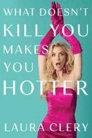 Laura Clery - What Doesn't Kill You Makes You Hotter, Inbunden