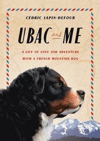 bokomslag Ubac and Me: A Life of Love and Adventure with a French Mountain Dog