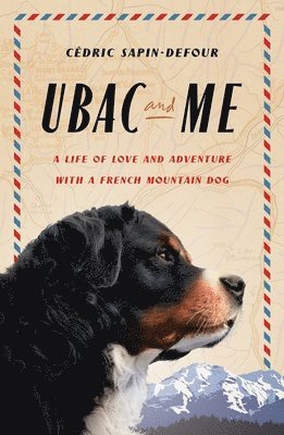 Ubac and Me: A Life of Love and Adventure with a French Mountain Dog 1