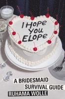 bokomslag I Hope You Elope: A Bridesmaid Survival Guide