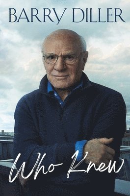 Barry Diller - Who Knew, Inbunden