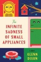 bokomslag The Infinite Sadness of Small Appliances
