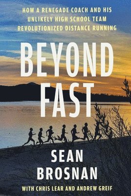 Sean Brosnan, Chris Lear - Beyond Fast: How a Renegade Coach and His Unlikely High School Team Revolutionized Distance Running, Häftad