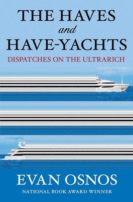 bokomslag The Haves and Have-Yachts: Dispatches on the Ultrarich