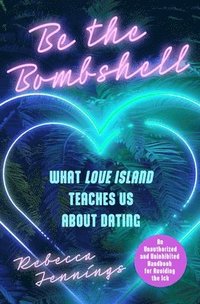 bokomslag Be the Bombshell: What Love Island Teaches Us about Dating