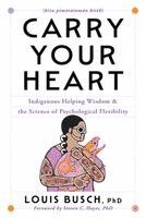 Louis Busch - Carry Your Heart: Indigenous Helping Wisdom and the Science of Psychological Flexibility, Inbunden