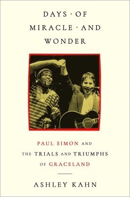 Days of Miracle and Wonder: Paul Simon and the Trials and Triumphs of Graceland