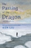 Ken Liu - Passing of the Dragon and Other Stories, Inbunden