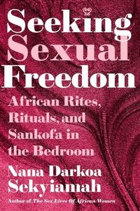 bokomslag Seeking Sexual Freedom: African Rites, Rituals, and Sankofa in the Bedroom