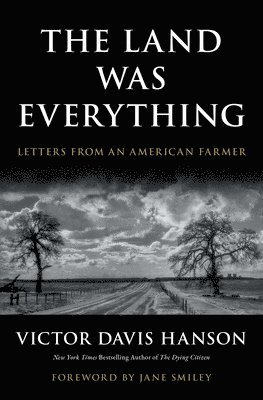 Victor Davis Hanson - The Land Was Everything: Letters from an American Farmer, Häftad