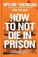 Taylor Sheridan, Tom Nelson - How to Not Die in Prison, Inbunden
