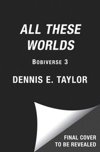 bokomslag All These Worlds: Bobiverse: Book 3