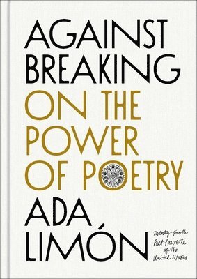 Ada Limón - Against Breaking: On the Power of Poetry, Inbunden