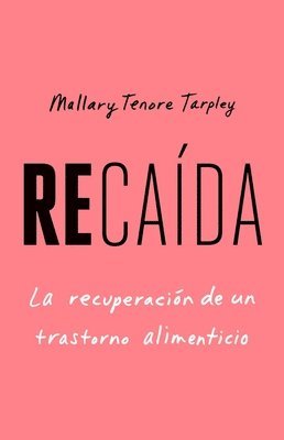 Recaída, Spanish-Language Edition of Slip: Life in the Middle of Eating Disorder Recovery: La Recuperación de Un Trastorno Alimenticio