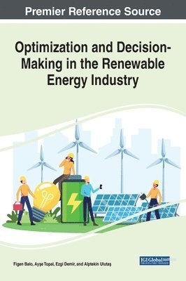 Figen Balo, Manavalan Saravanan, Saravanakumar U, Ganesh Babu T R - Optimization and Decision-Making in the Renewable Energy Industry, Inbunden