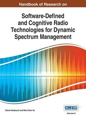 Naima Kaabouch - Handbook of Research on Software-Defined and Cognitive Radio Technologies for Dynamic Spectrum Management, Vol 2, Inbunden