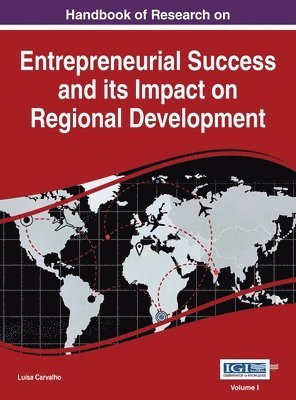 Handbook of Research on Entrepreneurial Success and its Impact on Regional Development, VOL 1 1