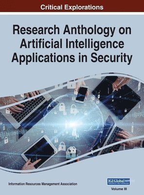 Research Anthology on Artificial Intelligence Applications in Security, VOL 3
