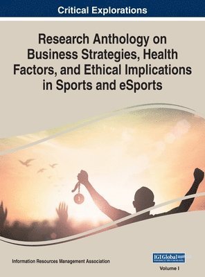 Information Reso Management Association - Research Anthology on Business Strategies, Health Factors, and Ethical Implications in Sports and eSports, VOL 1, Inbunden