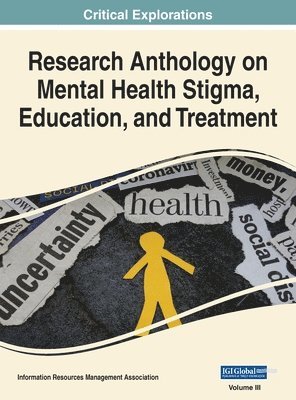 Information R Management Association - Research Anthology on Mental Health Stigma, Education, and Treatment, VOL 3, Inbunden
