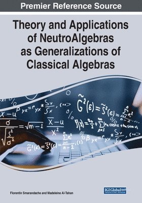 Florentin Smarandache, Madeline Al-Tahan - Theory and Applications of NeutroAlgebras as Generalizations of Classical Algebras, Häftad