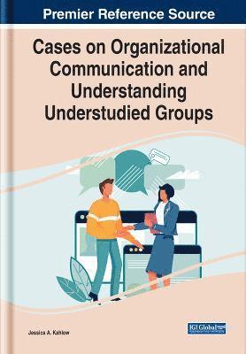 Cases on Organizational Communication and Understanding Understudied Groups 1