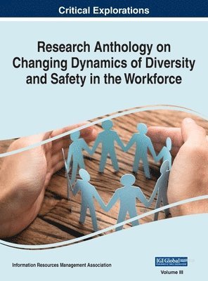 Information R Management Association - Research Anthology on Changing Dynamics of Diversity and Safety in the Workforce, VOL 3, Inbunden