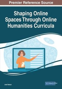 bokomslag Shaping Online Spaces Through Online Humanities Curricula