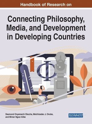 Desmond Onyemechi Okocha, Melchizedec J. Onobe, Mirian Ngozi Alike - Handbook of Research on Connecting Philosophy, Media, and Development in Developing Countries, Inbunden