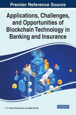 S. L. Gupta, Pooja Kansra, Gagan Kukreja - Applications, Challenges, and Opportunities of Blockchain Technology in Banking and Insurance, Inbunden