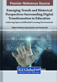 bokomslag Emerging Trends and Historical Perspectives Surrounding Digital Transformation in Education: Achieving Open and Blended Learning Environments