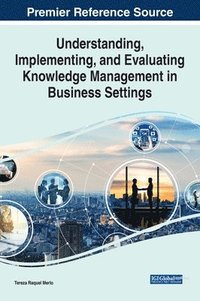 bokomslag Understanding, Implementing, and Evaluating Knowledge Management in Business Settings
