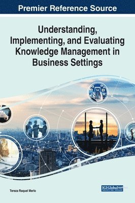 Understanding, Implementing, and Evaluating Knowledge Management in Business Settings 1