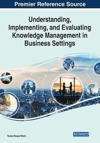 bokomslag Understanding, Implementing, and Evaluating Knowledge Management in Business Settings