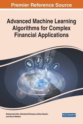 Mohammad Irfan, Mohamed Elhoseny, Salina Kassim, Noura Metawa - Advanced Machine Learning Algorithms for Complex Financial Applications, Inbunden