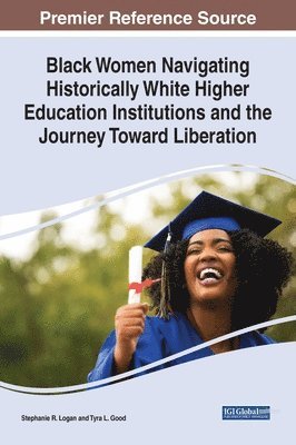 Stephanie R. Logan, Tyra L. Good - Black Women Navigating Historically White Higher Education Institutions and the Journey Toward Liberation, Inbunden