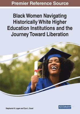 Stephanie R. Logan, Tyra L. Good - Black Women Navigating Historically White Higher Education Institutions and the Journey Toward Liberation, Häftad