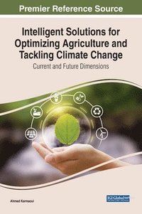 bokomslag Intelligent Solutions for Optimizing Agriculture and Tackling Climate Change: Current and Future Dimensions