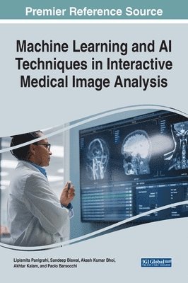 Lipismita Panigrahi, Sandeep Biswal, Akash Kumar Bhoi, Akhtar Kalam, Paolo Barsocchi - Machine Learning and AI Techniques in Interactive Medical Image Analysis, Inbunden