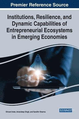 Shivani Inder, Amandeep Singh, Sandhir Sharma - Institutions, Resilience, and Dynamic Capabilities of Entrepreneurial Ecosystems in Emerging Economies, Inbunden