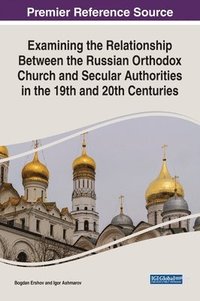 bokomslag Examining the Relationship Between the Russian Orthodox Church and Secular Authorities in the 19th and 20th Centuries